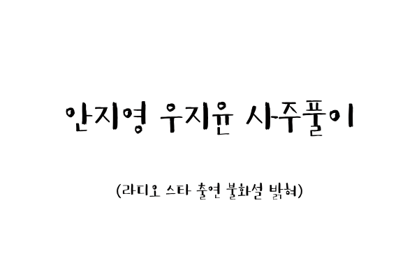  안지영/우지윤 사주풀이 (라디오 스타 출연 불화설 밝혀)