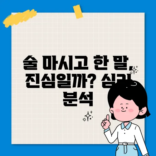 술 마시고 한 말, 진심일까? 심리 분석