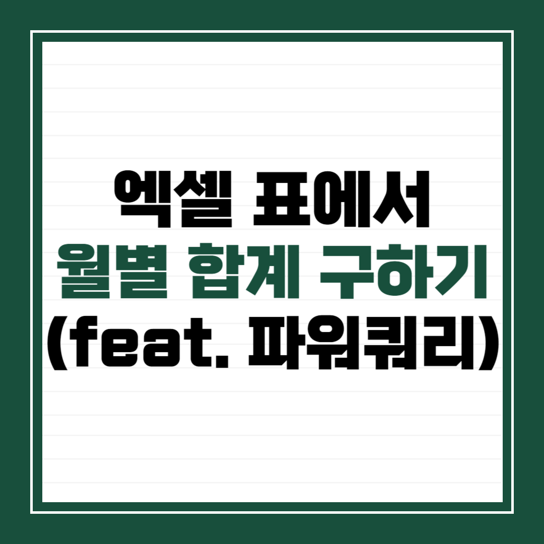 엑셀 표에서 월별 합계 구하기(feat. 파워쿼리)
