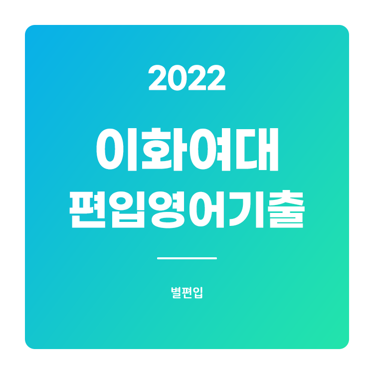  2022학년도 이화여대 편입영어 기출문제 학습하기