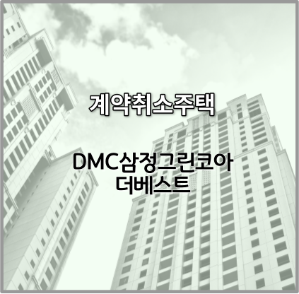 DMC삼정그린코아 계약취소주택