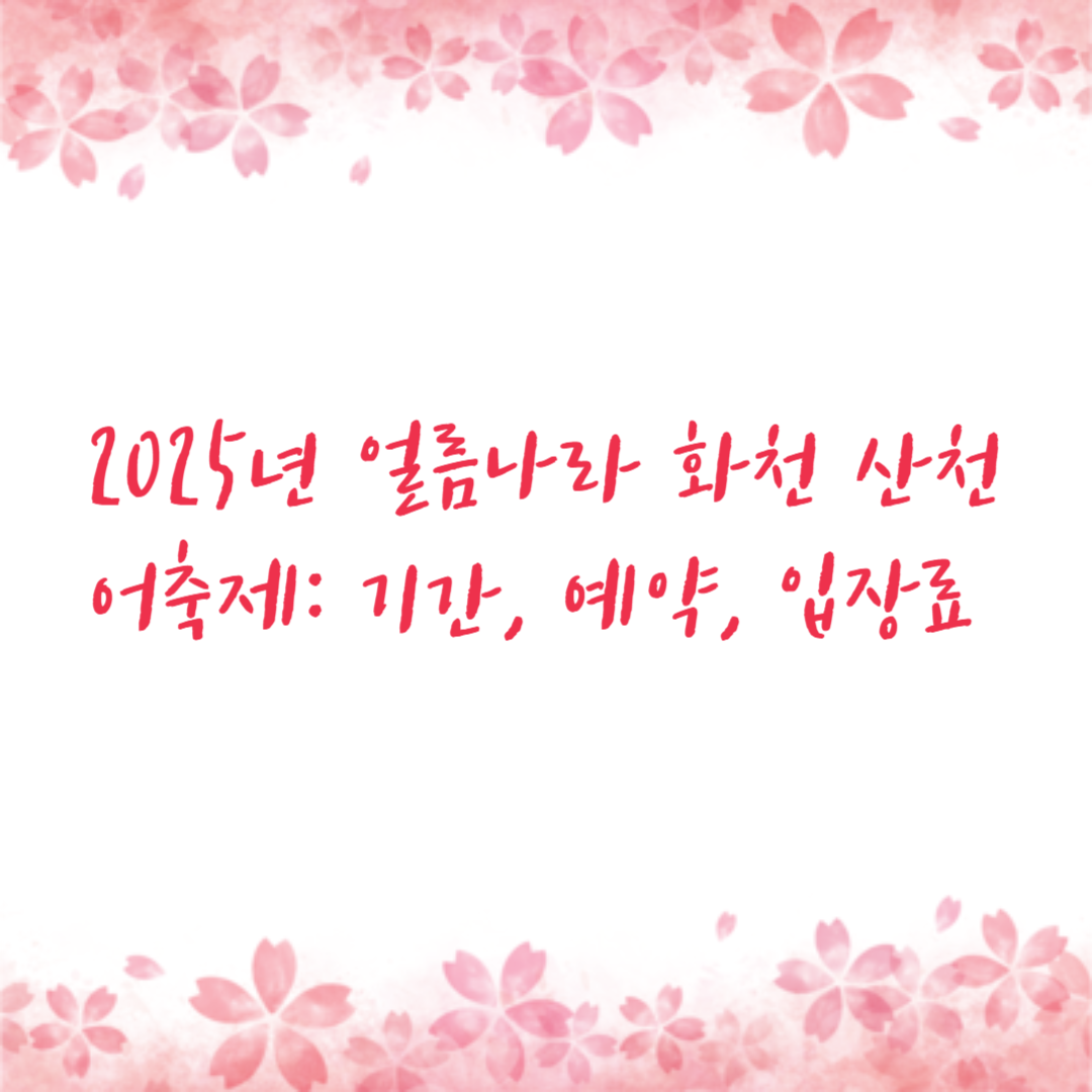 2025년 얼름나라 화천 산천어축제: 기간, 예약, 입장료