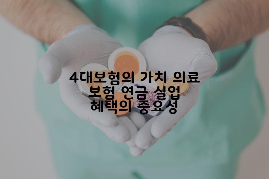 4대보험의 가치 의료 보험 연금 실업 혜택의 중요성