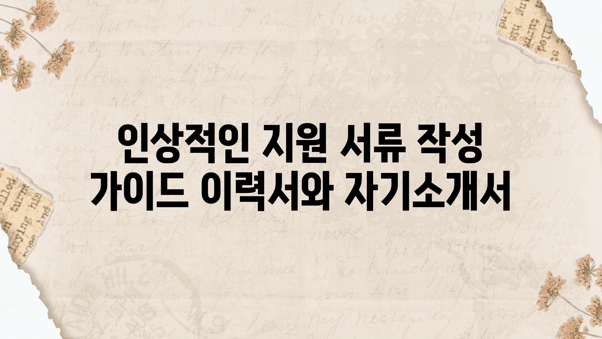 인상적인 지원 서류 작성 설명서 이력서와 자기소개서