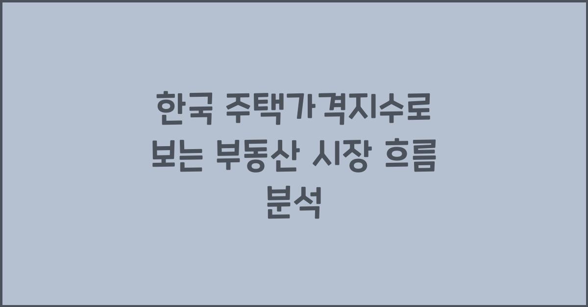 한국 주택가격지수: 부동산 시장의 흐름을 파악하다