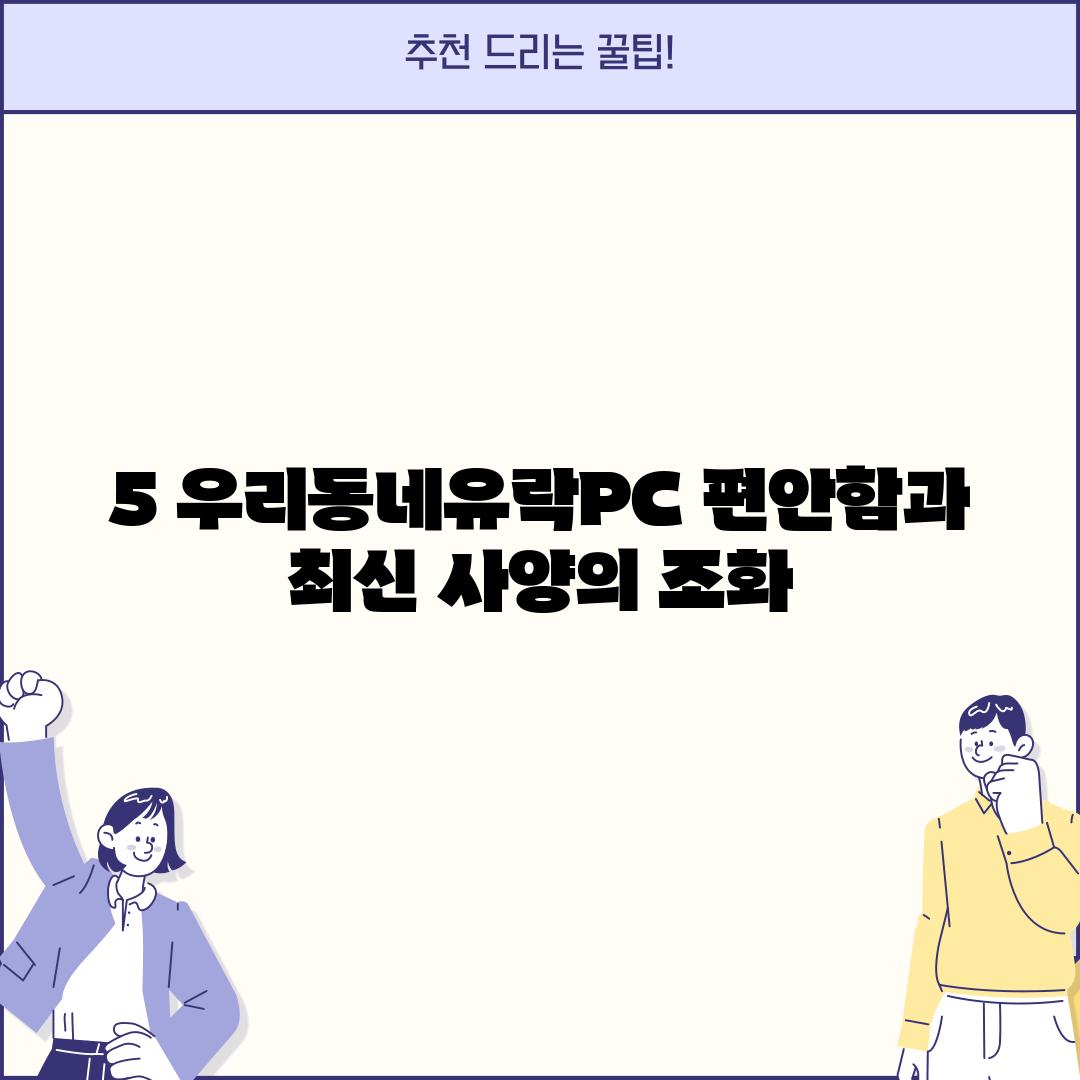 5. 우리동네유락PC: 편안함과 최신 사양의 조화!