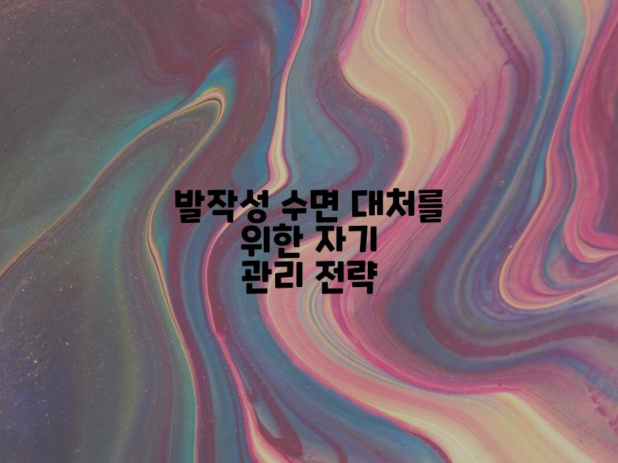 발작성 수면 대처를 위한 자기 관리 전략