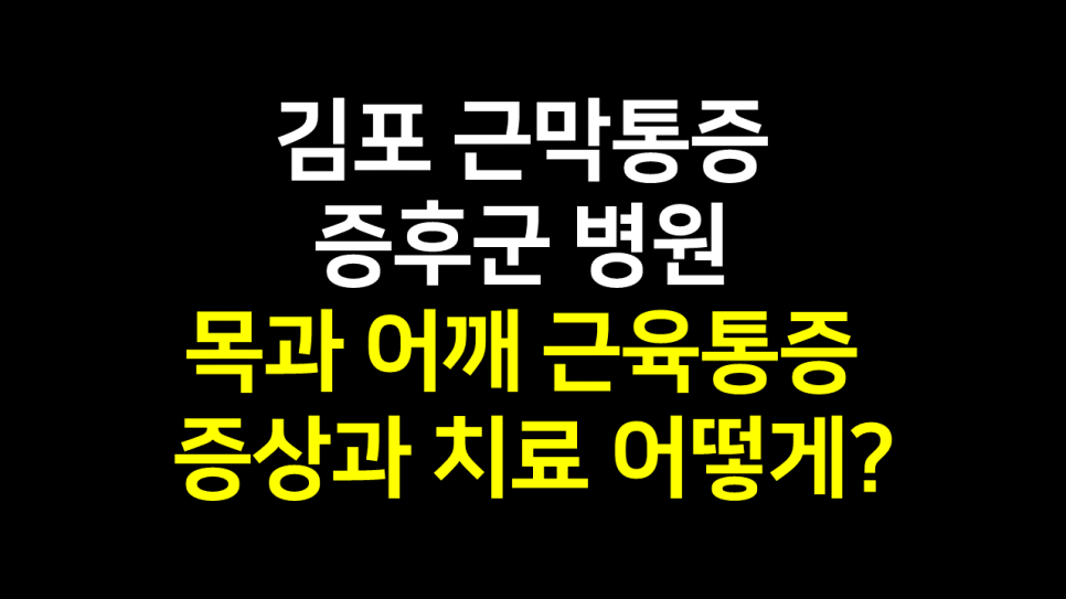  김포 근막통증증후군 병원 : 목과 어깨 근육통증 증상 치료는 어떻게?