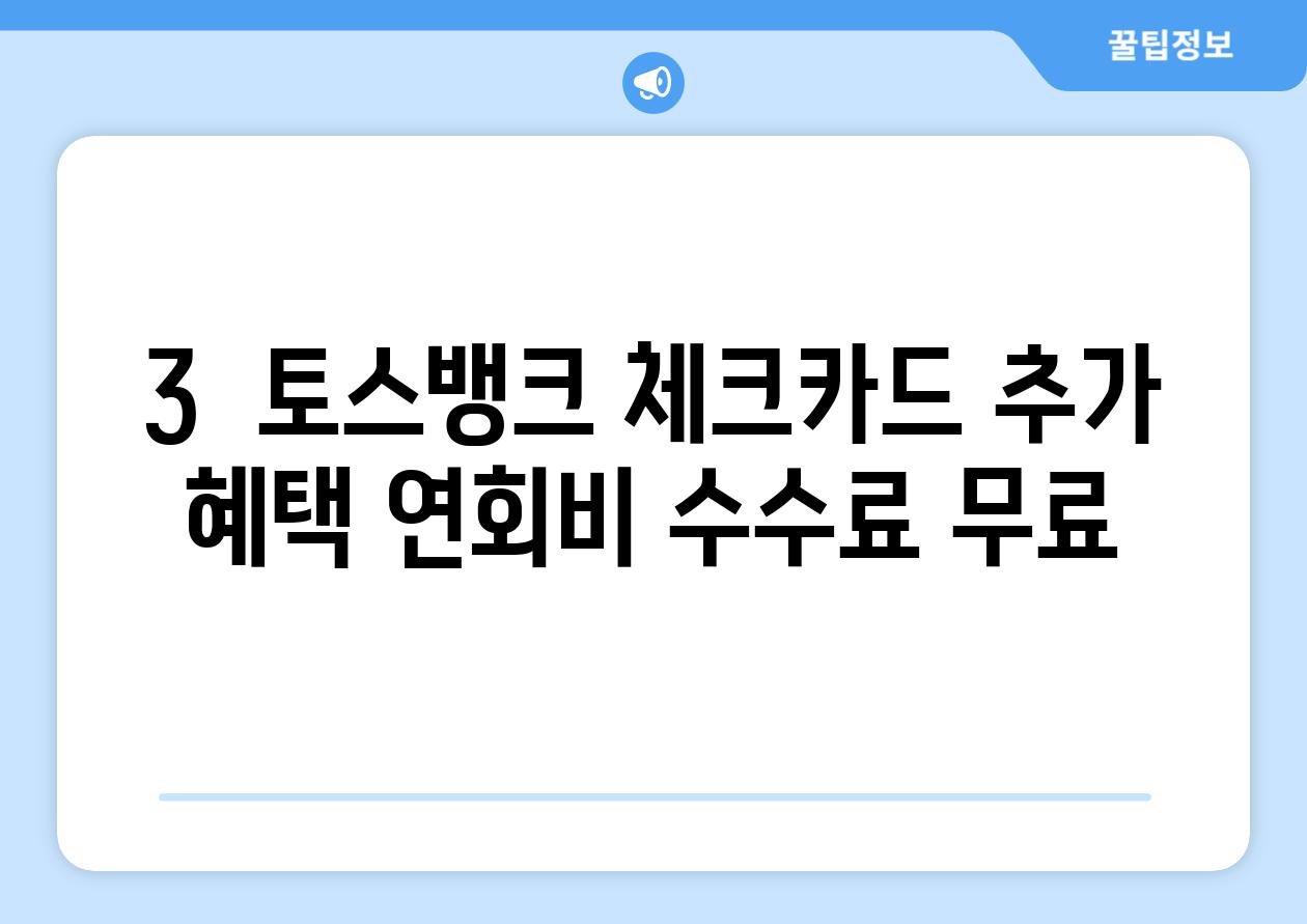 3.  토스뱅크 체크카드 추가 혜택: 연회비, 수수료 무료!