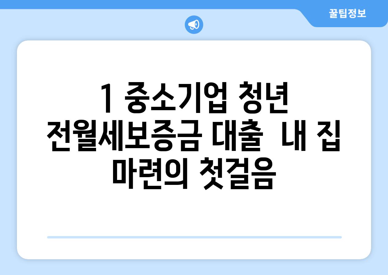 1. 중소기업 청년 전월세보증금 대출:  내 집 마련의 첫걸음