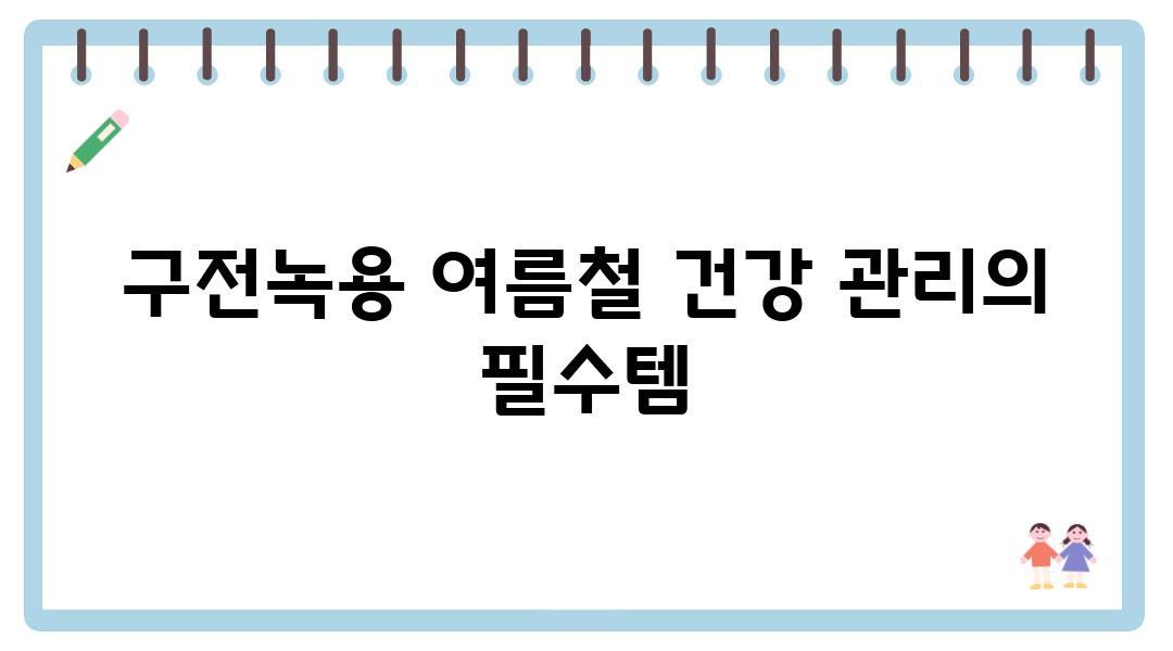 구전녹용 여름철 건강 관리의 필수템