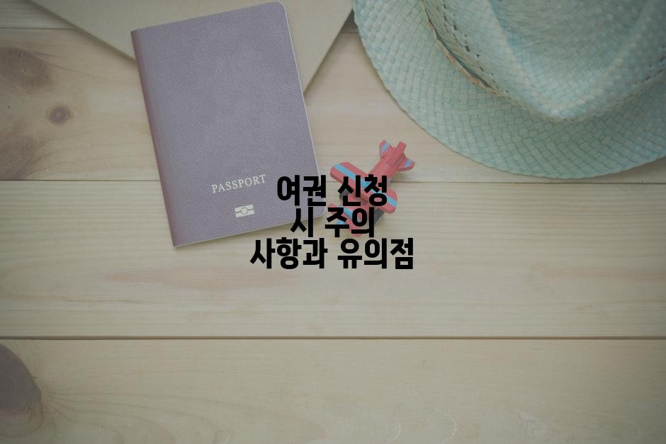여권 신청 시 주의 사항과 유의점
