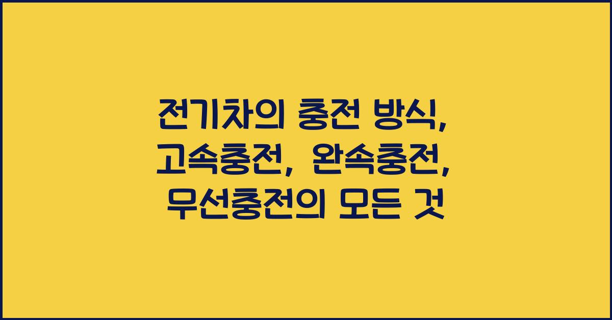 전기차의 충전 방식: 고속충전, 완속충전, 무선충전