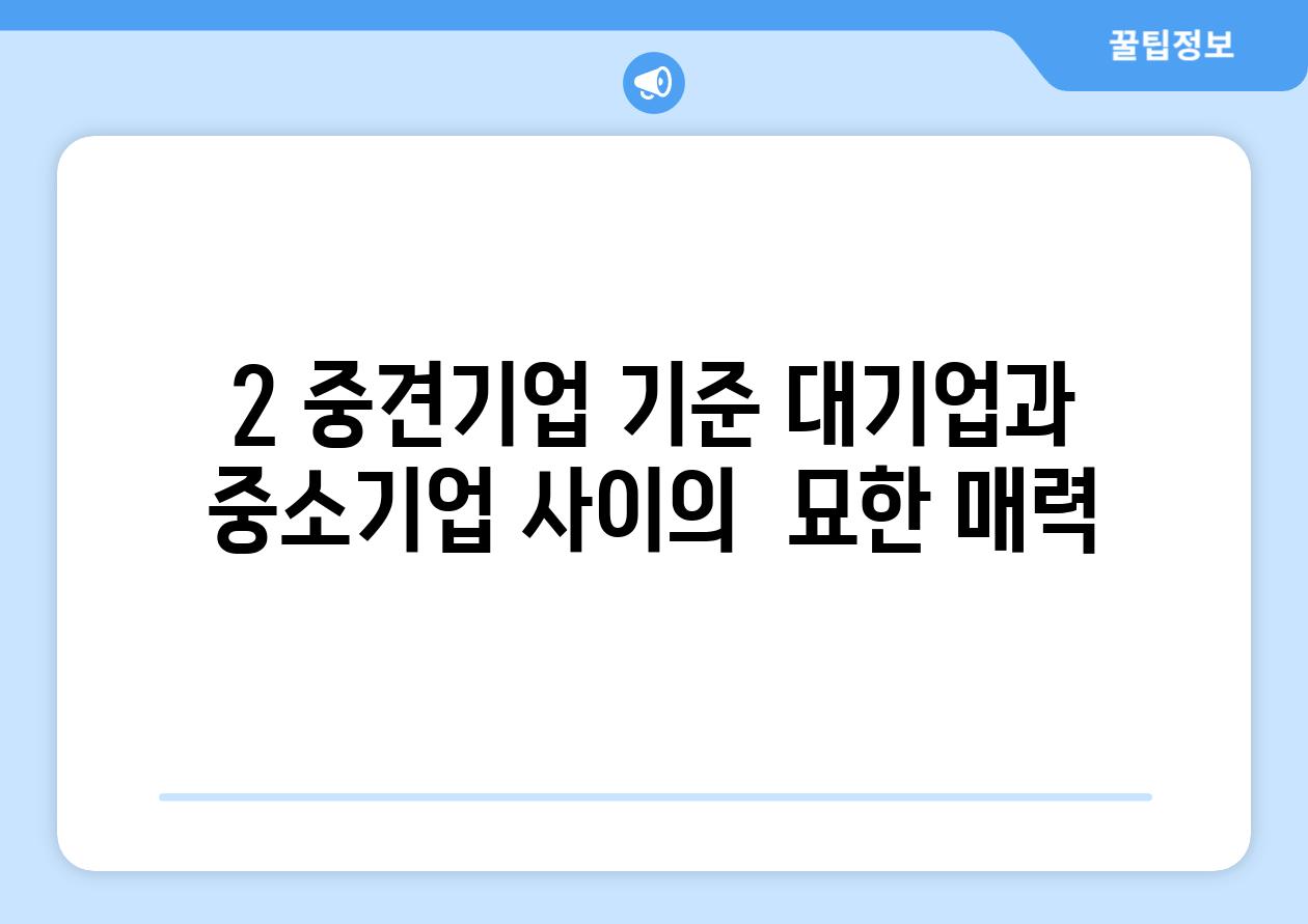 2. 중견기업 기준: 대기업과 중소기업 사이의  묘한 매력