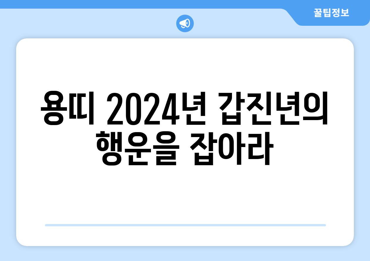 용띠 2024년 갑진년의 행운을 잡아라