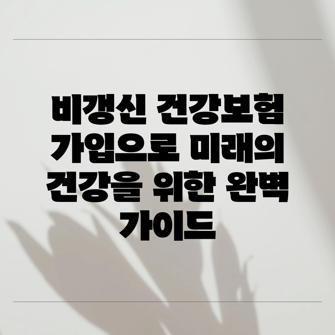 비갱신 건강보험 가입으로 미래의 건강을 위한 완벽 가이