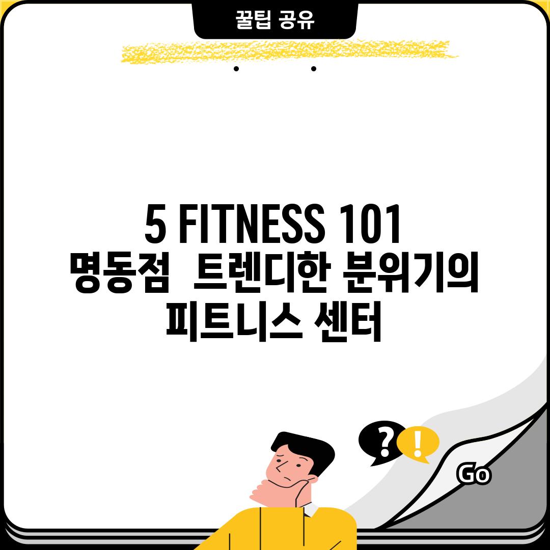 5. FITNESS 101 명동점:  트렌디한 분위기의 피트니스 센터!