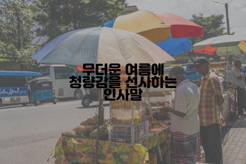 무더운 여름에 청량감을 선사하는 인사말