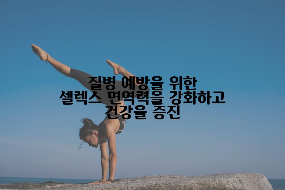 질병 예방을 위한 셀렉스 면역력을 강화하고 건강을 증진