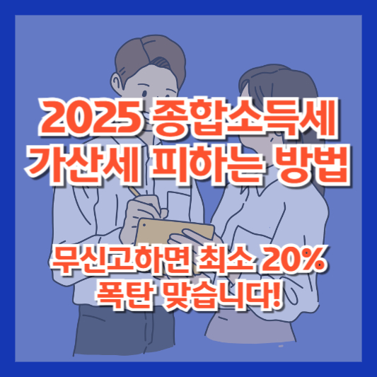 2025 종합소득세 가산세 피하는 방법｜무신고하면 최소 20% 폭탄 맞습니다!