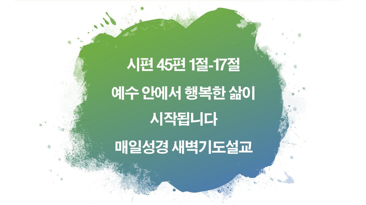 시편45편1절17절,예수안에서,행복한삶의시작,매일성경,새벽기도설교,왕의결혼식,신랑예수,신부성도,왕중의왕