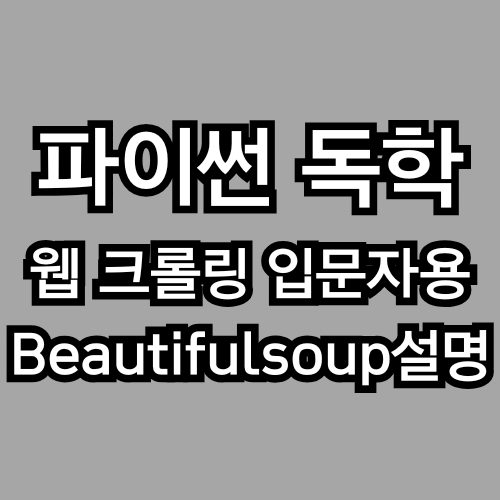 BeautifulSoup은 뭐고 왜 필요한가요? – 웹 크롤링 입문자를 위한 진짜 설명서 (파이썬 독학)