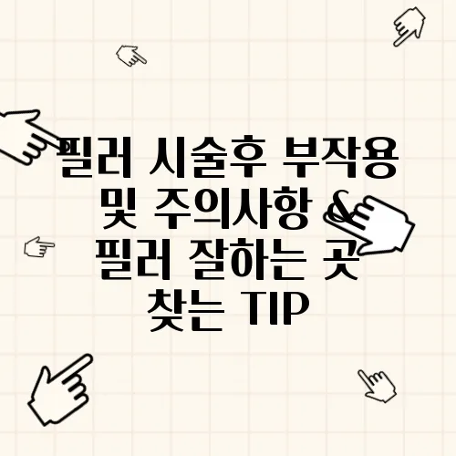 필러 시술후 부작용 및 주의사항 & 필러 잘하는 곳 찾는 TIP