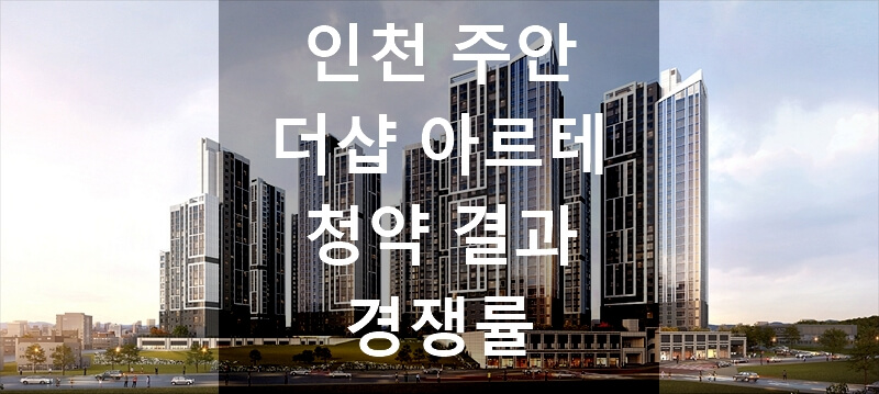 인천 주안 더샵 아르테 청약 결과 및 경쟁률