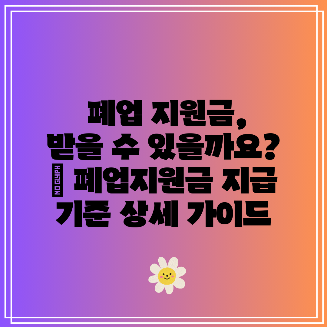 폐업 지원금, 받을 수 있을까요 폐업지원금 지급 기