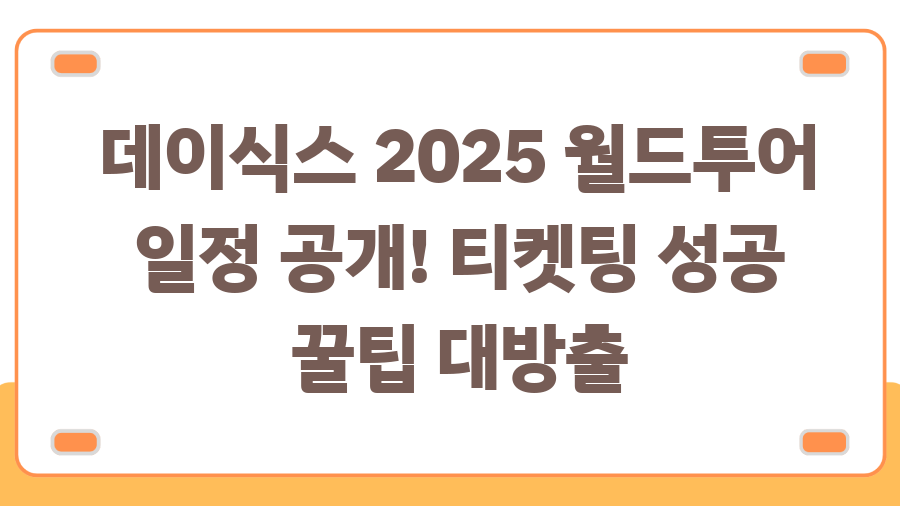 데이식스 2025 월드투어 일정 공개! 티켓팅 성공 꿀팁 대방출 데이식스 2025 월드투어 일정 공개! 티켓팅 성공 꿀팁 대방출