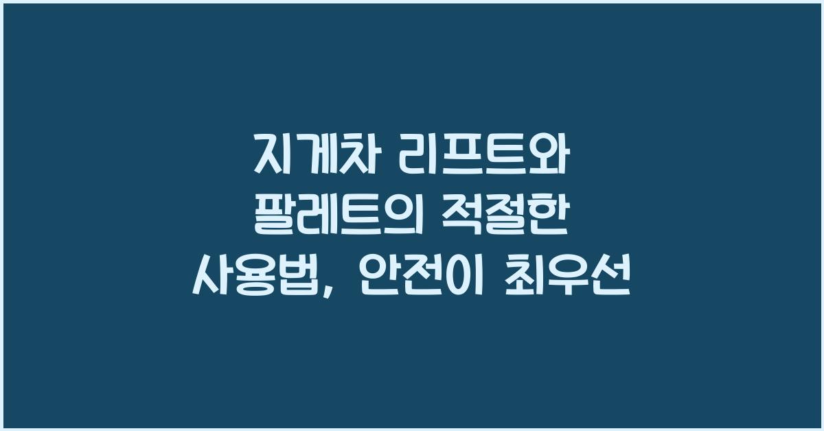 지게차 리프트와 팔레트의 적절한 사용법
