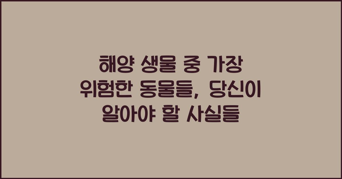 해양 생물 중 가장 위험한 동물들