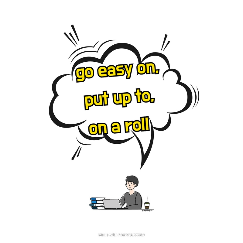  go easy on, put up to, on a roll - 일상 영어 표현