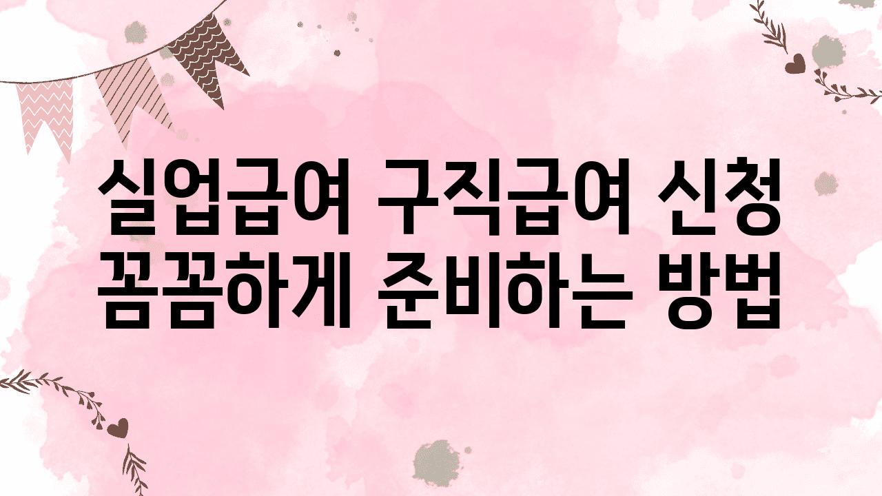 실업급여 구직급여 신청 꼼꼼하게 준비하는 방법