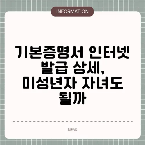 기본증명서 인터넷 발급 상세, 미성년자 자녀도 될까