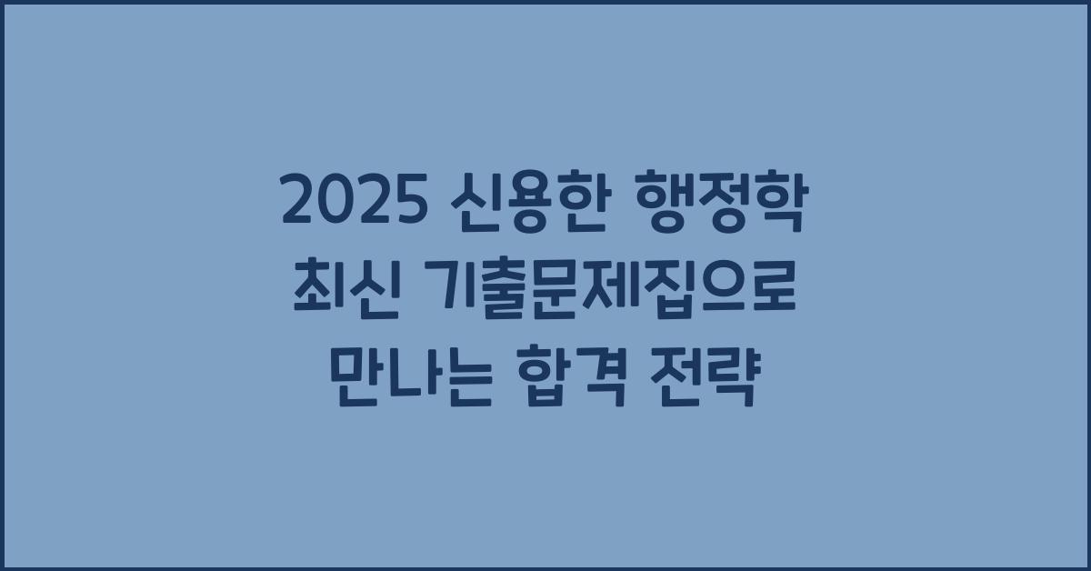 2025 신용한 행정학 최신 1개년 단원별 기출문제집