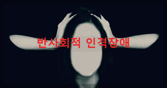  반사회적 인격장애 : 타인의 감정을 무시하고 자신의 이익만 생각하는 심각한 정신 질환