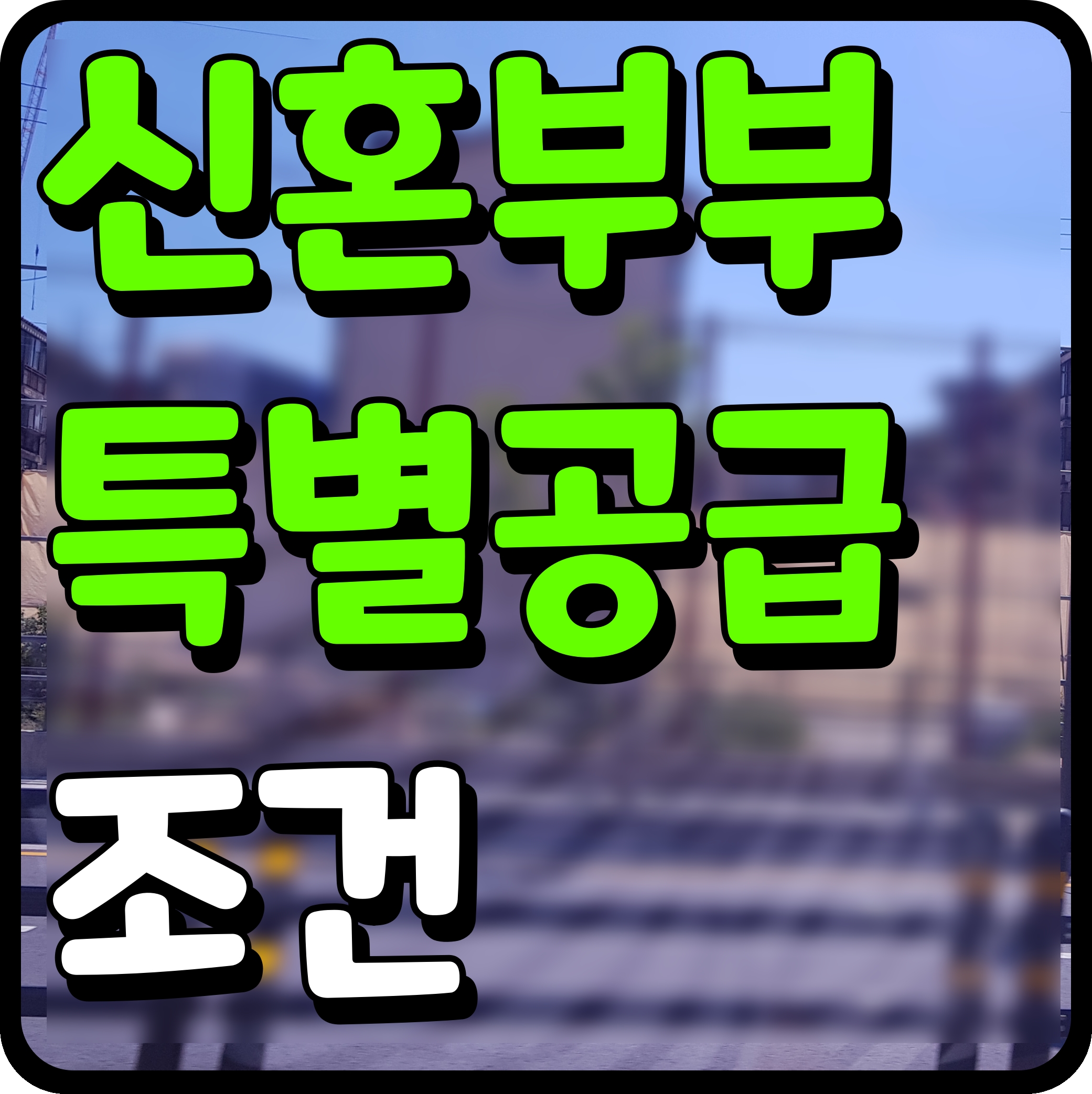  신혼부부 특별공급 자격 가점 소득 재산 정보 공유 아파트 사보자