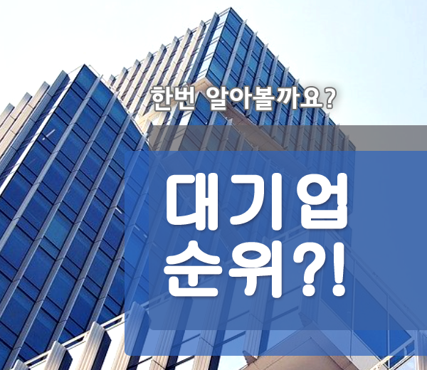  우리나라 대기업 순위 50위 재계재벌순위 궁금하죠?!