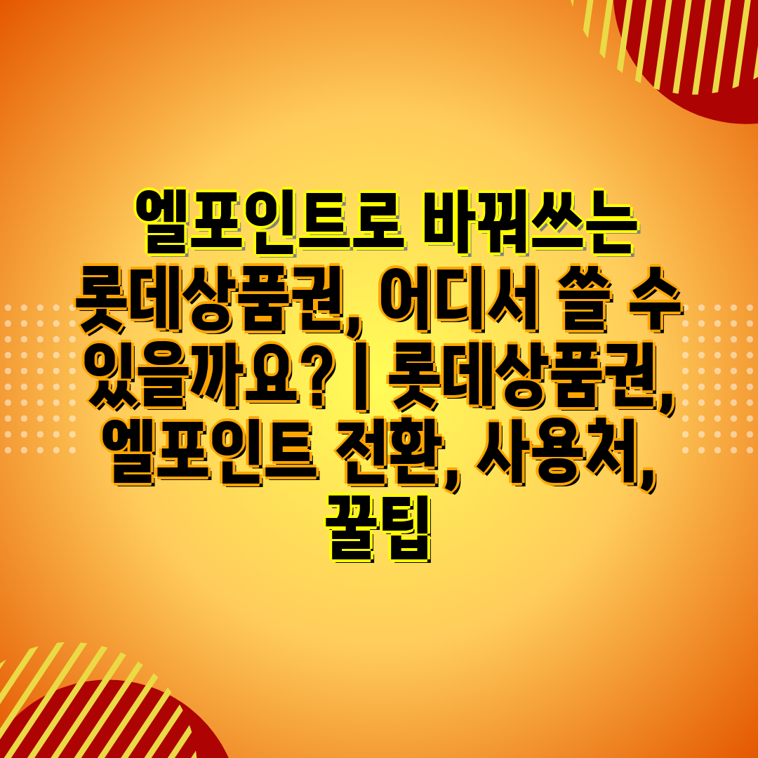  엘포인트로 바꿔쓰는 롯데제품권, 어디서 쓸 수 있을까