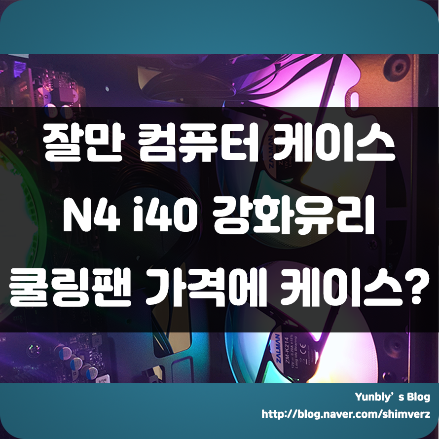  쿨링팬 가격으로 케이스까지 살 수 있다!!?? 잘만 N4 i40 강화유리 케이스 사용후기