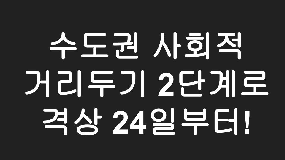  코로나 수도권 거리두기 2단계로 격상 발표, 24일 0시부터 적용!