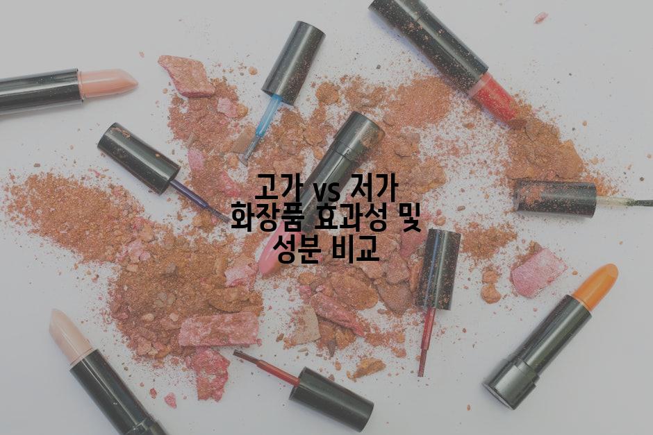 고가 vs 저가 화장품 효과성 및 성분 비교