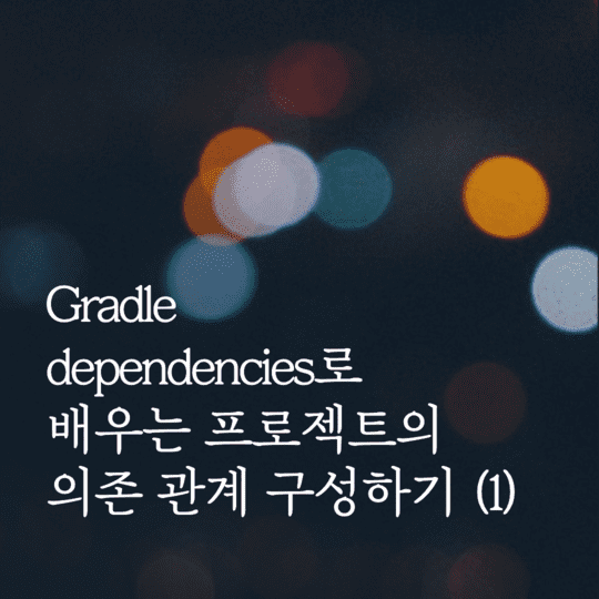  Gradle - dependencies로 배우는 프로젝트의 의존 관계 구성하기 (1)