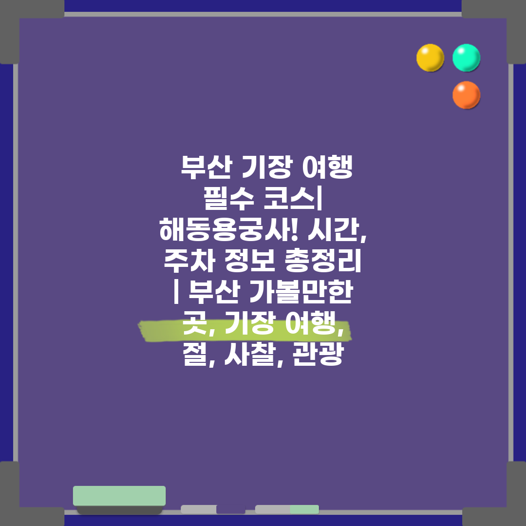  부산 기장 여행 필수 코스 해동용궁사! 시간, 주차 