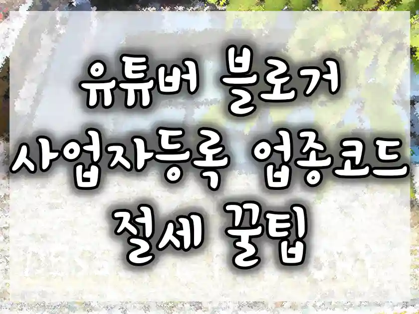 유튜버 블로거 사업자등록 업종코드 절세 꿀팁 썸네일입니다.