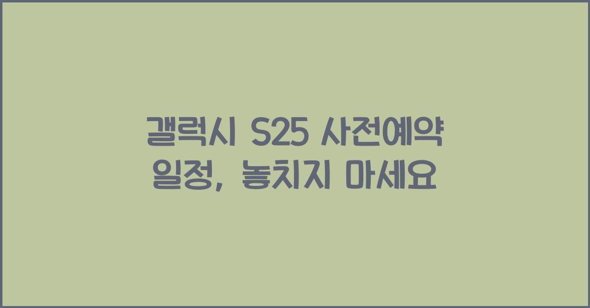 갤럭시 s25 사전예약 일정