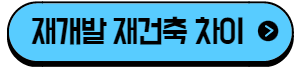 이 이미지를 클릭 하시면 재개발과 재건축에 관한 포스팅으로 이동 됩니다.