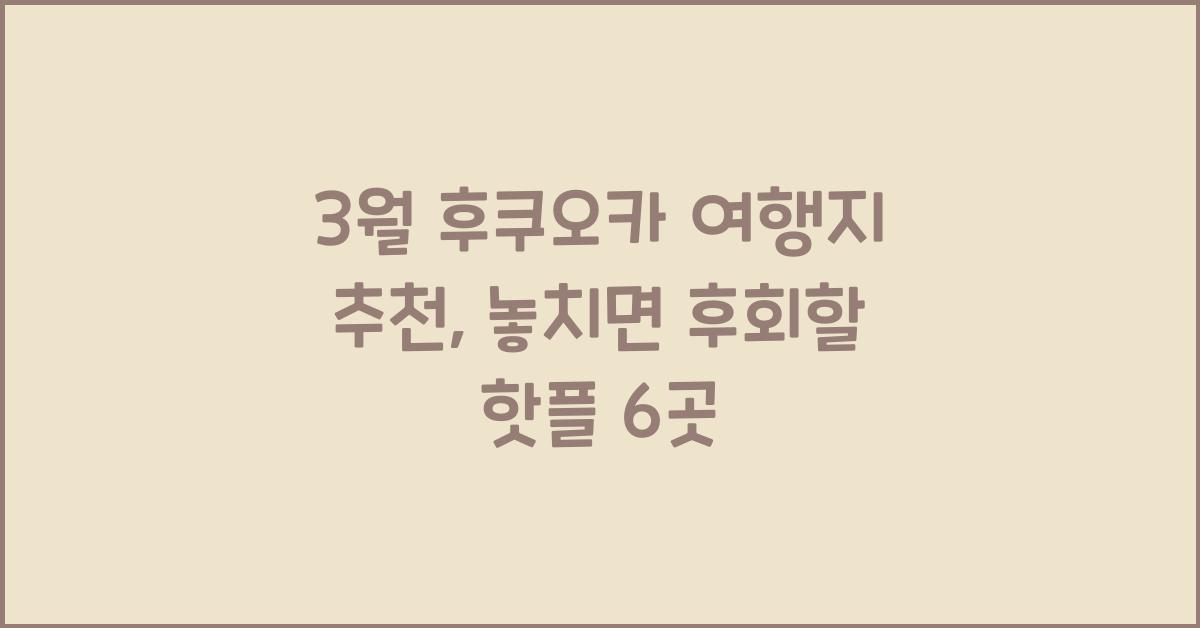 3월 후쿠오카 여행지 추천