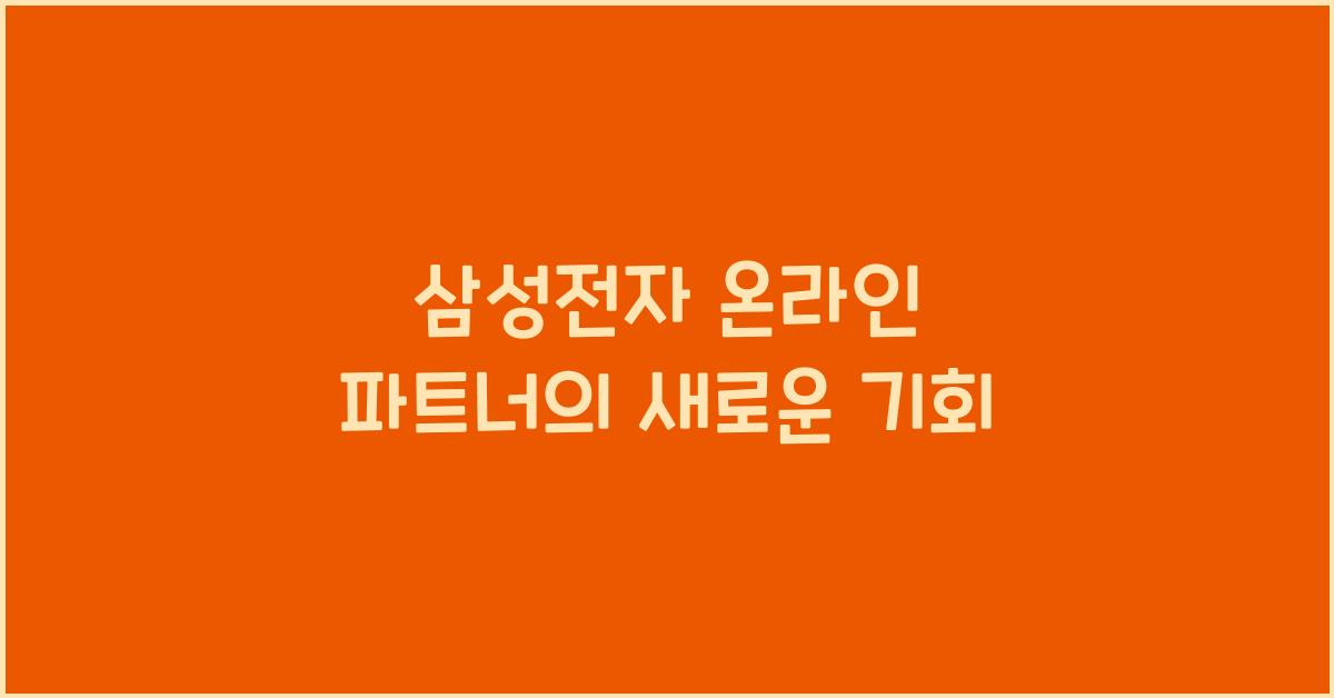 삼성전자 온라인 파트너의 새로운 기회 - 🌟 삼성전자 온라인 파트너란? 삼성전자 온라인 파트너